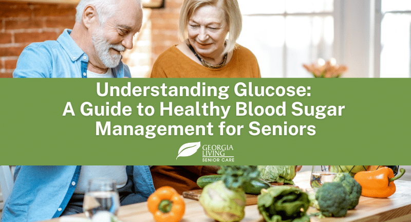 Understanding Glucose: A Guide to Healthy Blood Sugar Management for Seniors
